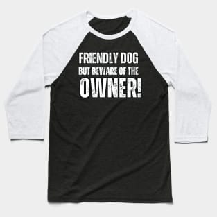 Friendly Dog But Beware Of The Owner! Baseball T-Shirt